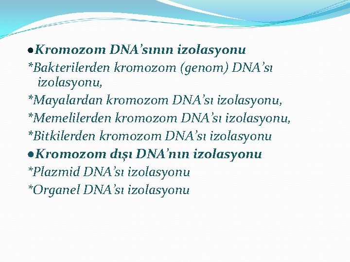 ●Kromozom DNA’sının izolasyonu *Bakterilerden kromozom (genom) DNA’sı izolasyonu, *Mayalardan kromozom DNA’sı izolasyonu, *Memelilerden kromozom