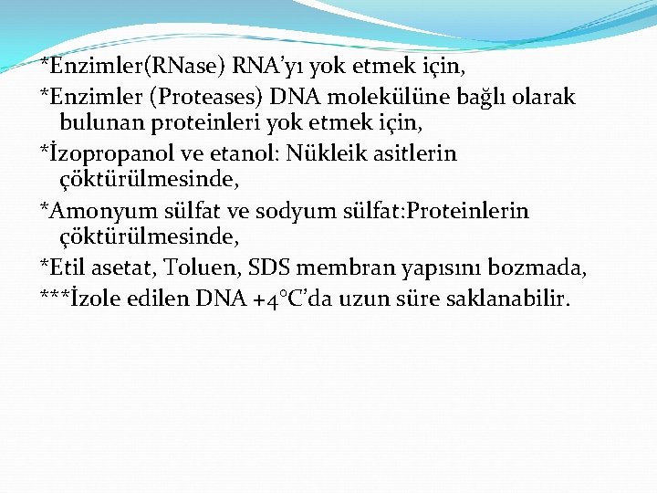 *Enzimler(RNase) RNA’yı yok etmek için, *Enzimler (Proteases) DNA molekülüne bağlı olarak bulunan proteinleri yok