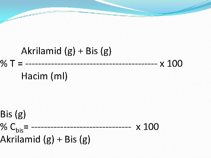 Akrilamid (g) + Bis (g) % T = --------------------- x 100 Hacim (ml) Bis