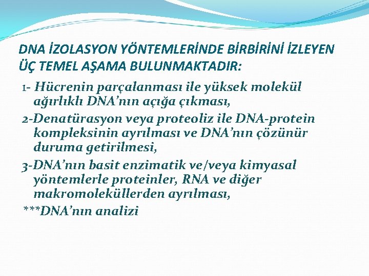 DNA İZOLASYON YÖNTEMLERİNDE BİRBİRİNİ İZLEYEN ÜÇ TEMEL AŞAMA BULUNMAKTADIR: 1 - Hücrenin parçalanması ile