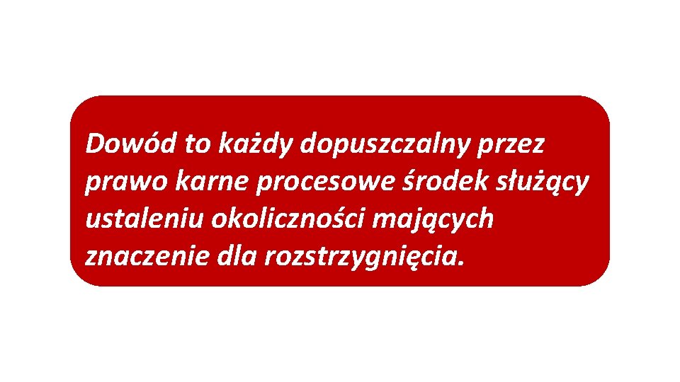 Dowód to każdy dopuszczalny przez prawo karne procesowe środek służący ustaleniu okoliczności mających znaczenie