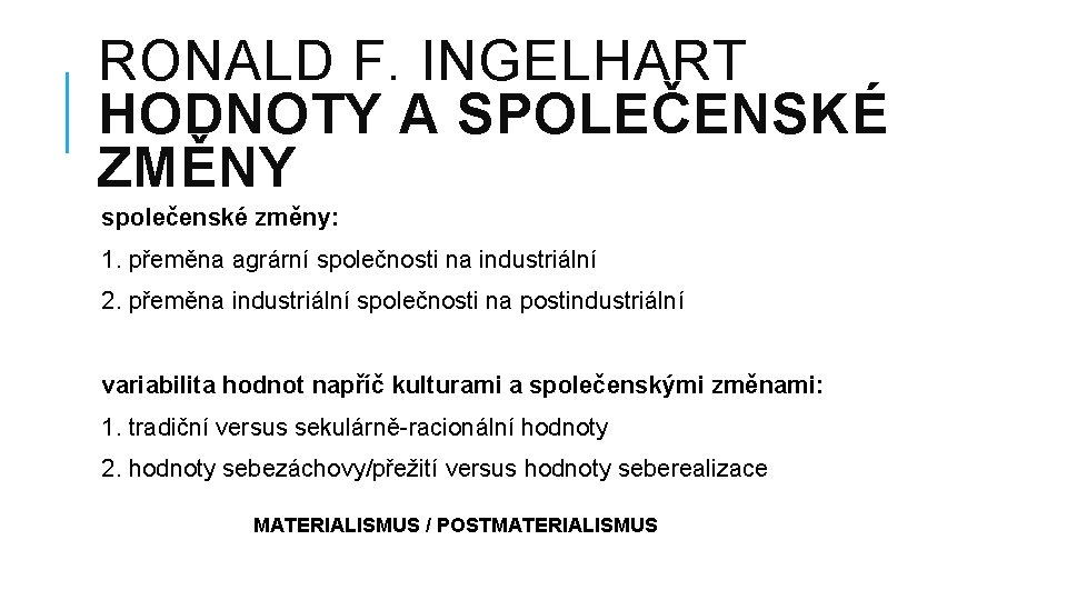 RONALD F. INGELHART HODNOTY A SPOLEČENSKÉ ZMĚNY společenské změny: 1. přeměna agrární společnosti na RONALD F. INGELHART HODNOTY A SPOLEČENSKÉ ZMĚNY společenské změny: 1. přeměna agrární společnosti na