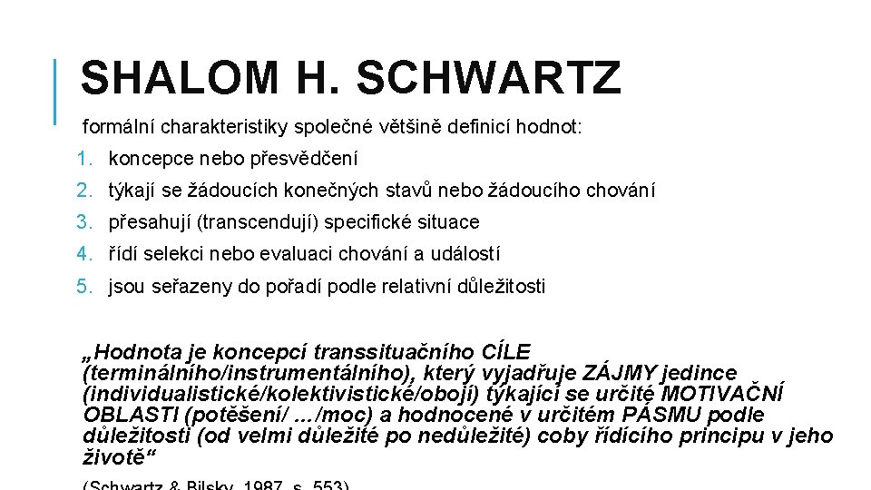 SHALOM H. SCHWARTZ formální charakteristiky společné většině definicí hodnot: 1. koncepce nebo přesvědčení 2.