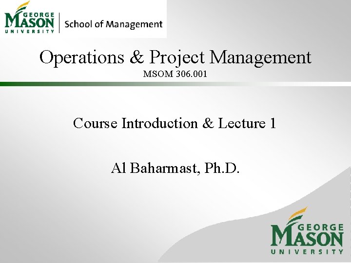 Operations & Project Management MSOM 306. 001 Course Introduction & Lecture 1 Al Baharmast,