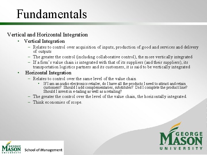 Fundamentals Vertical and Horizontal Integration • Vertical Integration – Relates to control over acquisition