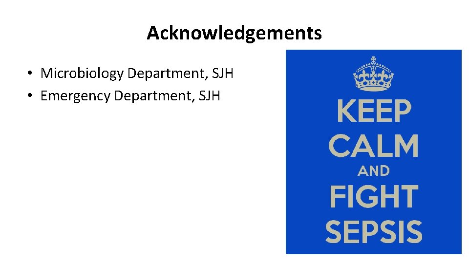 Acknowledgements • Microbiology Department, SJH • Emergency Department, SJH 