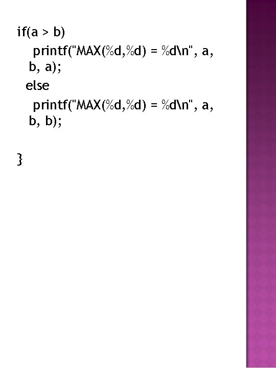 if(a > b) printf("MAX(%d, %d) = %dn", a, b, a); else printf("MAX(%d, %d) =