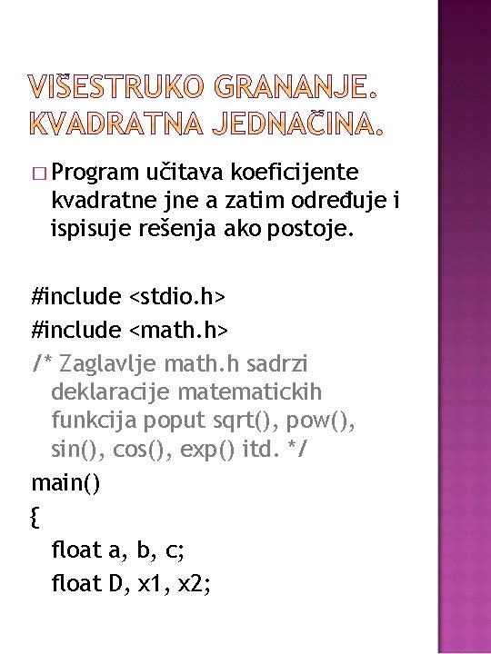 � Program učitava koeficijente kvadratne jne a zatim određuje i ispisuje rešenja ako postoje.