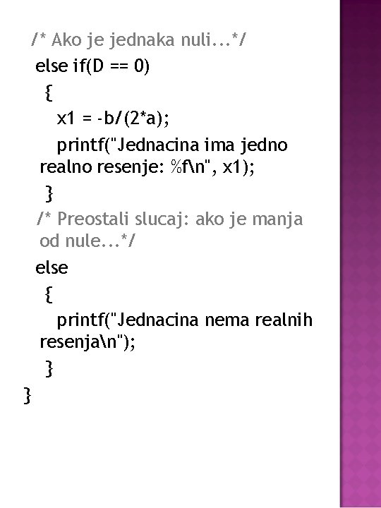 /* Ako je jednaka nuli. . . */ else if(D == 0) { x