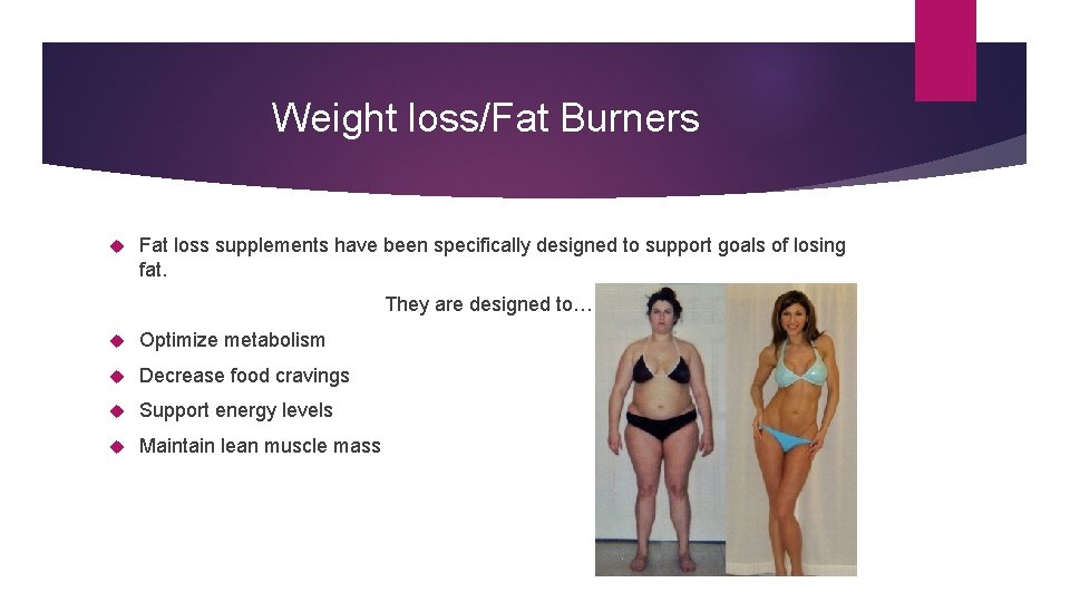 Weight loss/Fat Burners Fat loss supplements have been specifically designed to support goals of