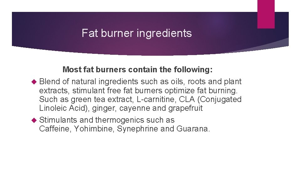 Fat burner ingredients Most fat burners contain the following: Blend of natural ingredients such