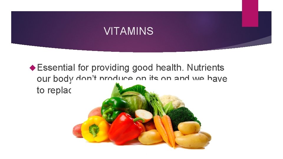 VITAMINS Essential for providing good health. Nutrients our body don’t produce on its on