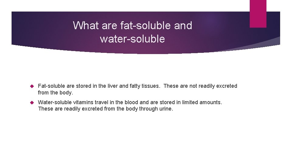 What are fat-soluble and water-soluble Fat-soluble are stored in the liver and fatty tissues.