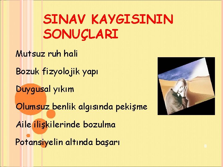 SINAV KAYGISININ SONUÇLARI Mutsuz ruh hali Bozuk fizyolojik yapı Duygusal yıkım Olumsuz benlik algısında