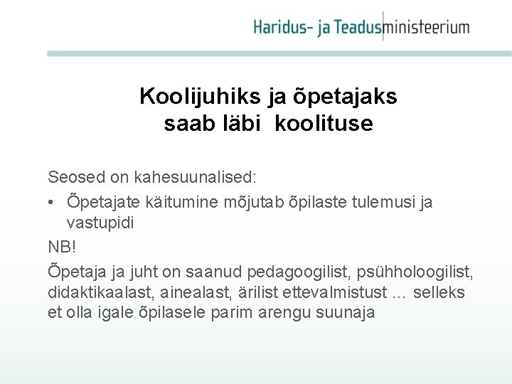 Koolijuhiks ja õpetajaks saab läbi koolituse Seosed on kahesuunalised: • Õpetajate käitumine mõjutab õpilaste