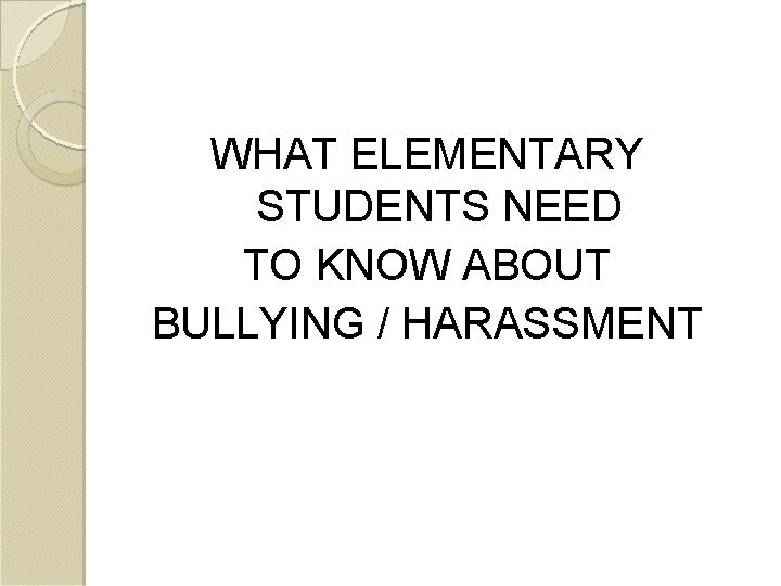 WHAT ELEMENTARY STUDENTS NEED TO KNOW ABOUT BULLYING / HARASSMENT 1 
