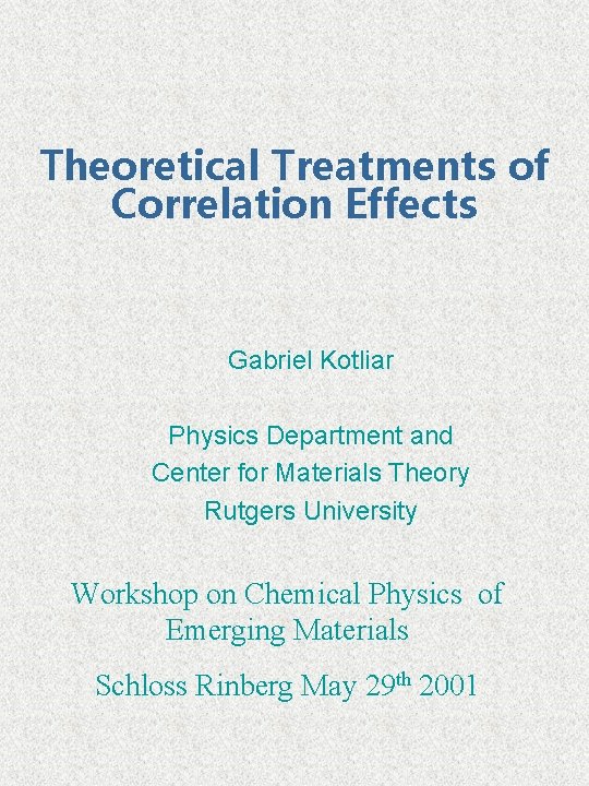 Theoretical Treatments of Correlation Effects Gabriel Kotliar Physics Department and Center for Materials Theory