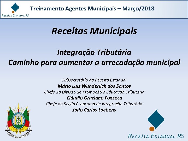 Treinamento Agentes Municipais – Março/2018 Receitas Municipais Integração Tributária Caminho para aumentar a arrecadação