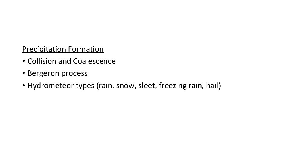 Precipitation Formation • Collision and Coalescence • Bergeron process • Hydrometeor types (rain, snow,