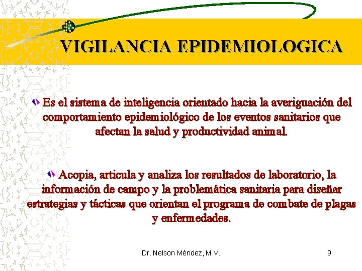 VIGILANCIA EPIDEMIOLOGICA Es el sistema de inteligencia orientado hacia la averiguación del comportamiento epidemiológico