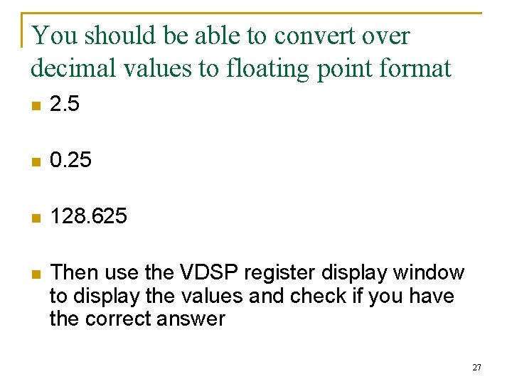 You should be able to convert over decimal values to floating point format n You should be able to convert over decimal values to floating point format n