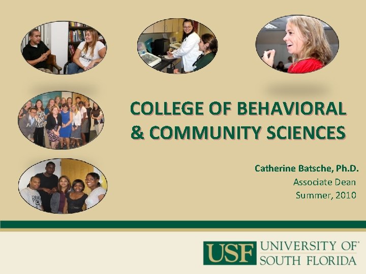 COLLEGE OF BEHAVIORAL & COMMUNITY SCIENCES Catherine Batsche, Ph. D. Associate Dean Summer, 2010