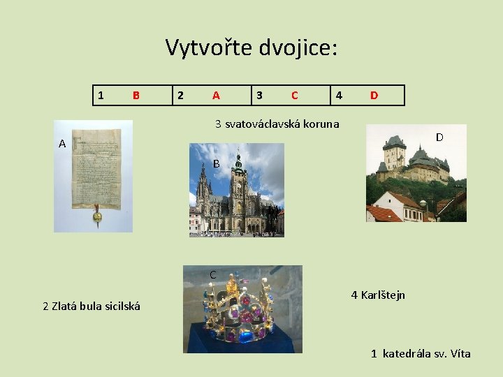 Vytvořte dvojice: 1 B 2 A 3 C 4 D 3 svatováclavská koruna D