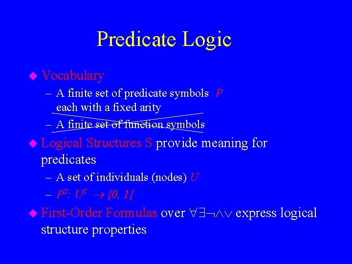 Predicate Logic u Vocabulary – A finite set of predicate symbols P each with