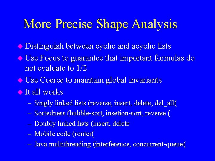More Precise Shape Analysis u Distinguish between cyclic and acyclic lists u Use Focus