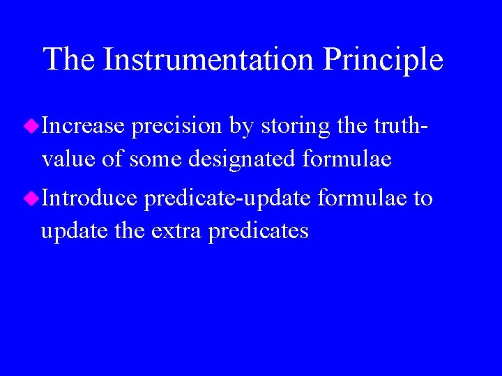 The Instrumentation Principle u. Increase precision by storing the truthvalue of some designated formulae