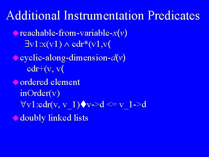 Additional Instrumentation Predicates u reachable-from-variable-x(v) v 1: x(v 1) cdr*(v 1, v( u cyclic-along-dimension-d(v)