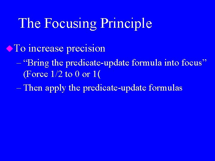 The Focusing Principle u. To increase precision – “Bring the predicate-update formula into focus”