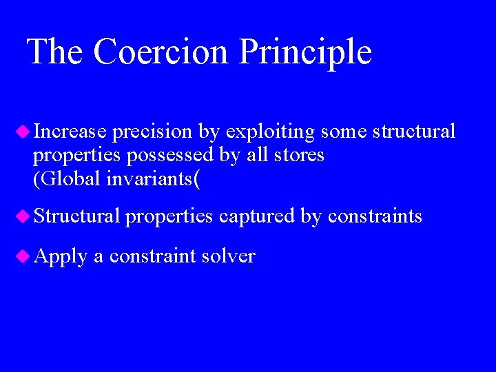 The Coercion Principle u Increase precision by exploiting some structural properties possessed by all