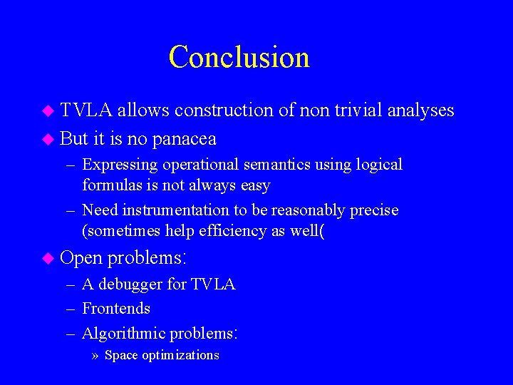 Conclusion u TVLA allows construction of non trivial analyses u But it is no