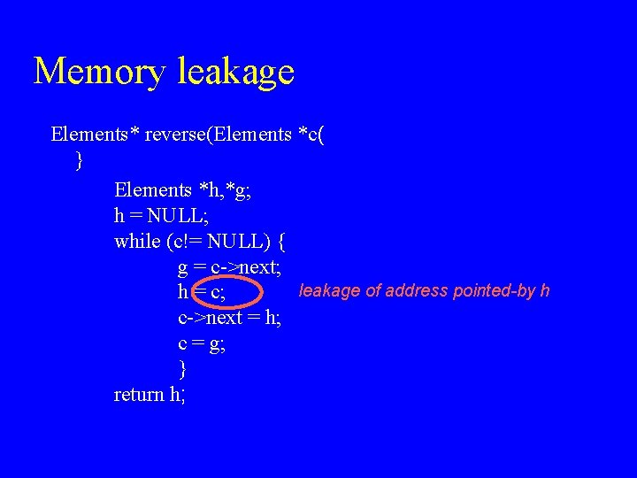 Memory leakage Elements* reverse(Elements *c( } Elements *h, *g; h = NULL; while (c!=