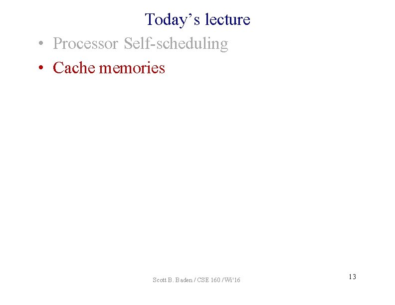 Today’s lecture • Processor Self-scheduling • Cache memories Scott B. Baden / CSE 160