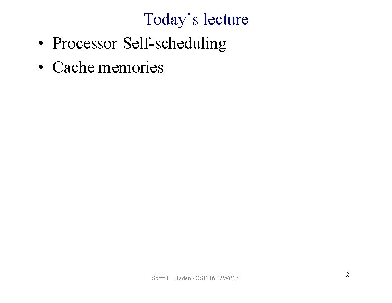 Today’s lecture • Processor Self-scheduling • Cache memories Scott B. Baden / CSE 160