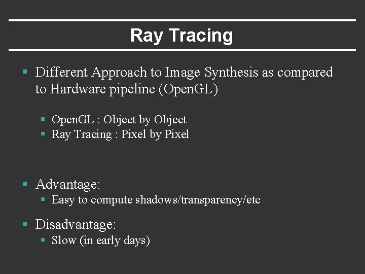 Ray Tracing § Different Approach to Image Synthesis as compared to Hardware pipeline (Open.