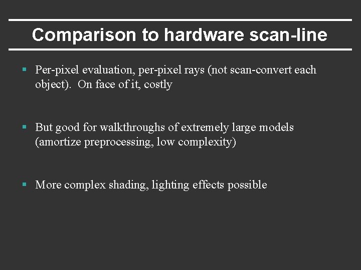 Comparison to hardware scan-line § Per-pixel evaluation, per-pixel rays (not scan-convert each object). On