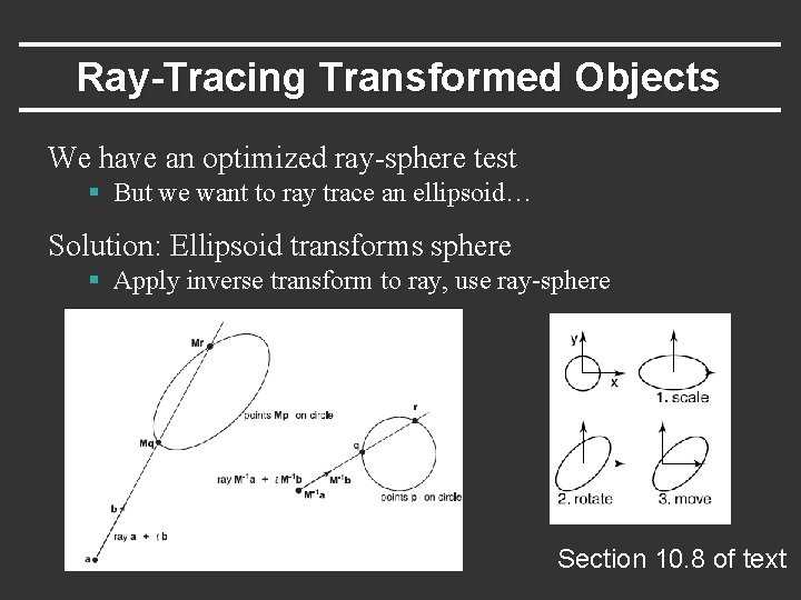 Ray-Tracing Transformed Objects We have an optimized ray-sphere test § But we want to