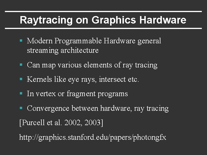 Raytracing on Graphics Hardware § Modern Programmable Hardware general streaming architecture § Can map