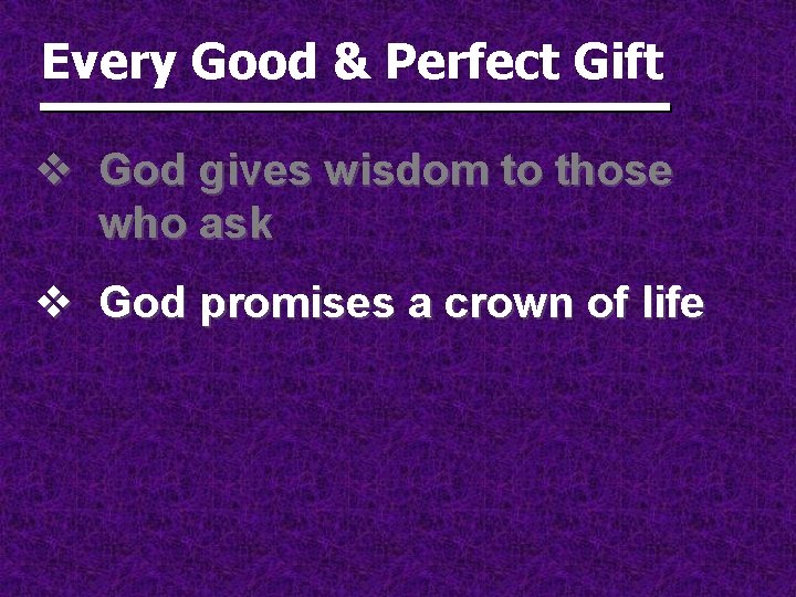 Every Good & Perfect Gift v God gives wisdom to those who ask v