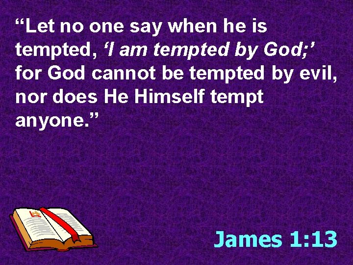 “Let no one say when he is tempted, ‘I am tempted by God; ’