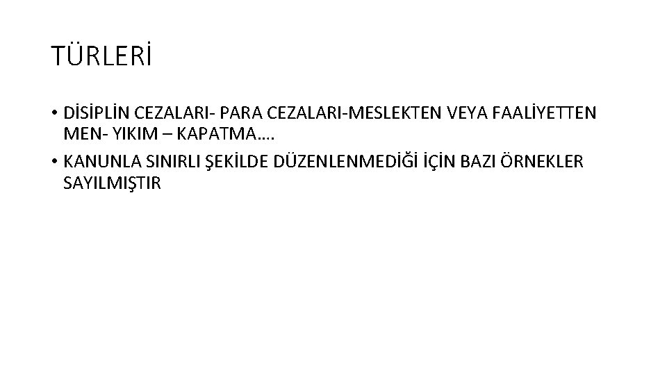 TÜRLERİ • DİSİPLİN CEZALARI- PARA CEZALARI-MESLEKTEN VEYA FAALİYETTEN MEN- YIKIM – KAPATMA…. • KANUNLA TÜRLERİ • DİSİPLİN CEZALARI- PARA CEZALARI-MESLEKTEN VEYA FAALİYETTEN MEN- YIKIM – KAPATMA…. • KANUNLA