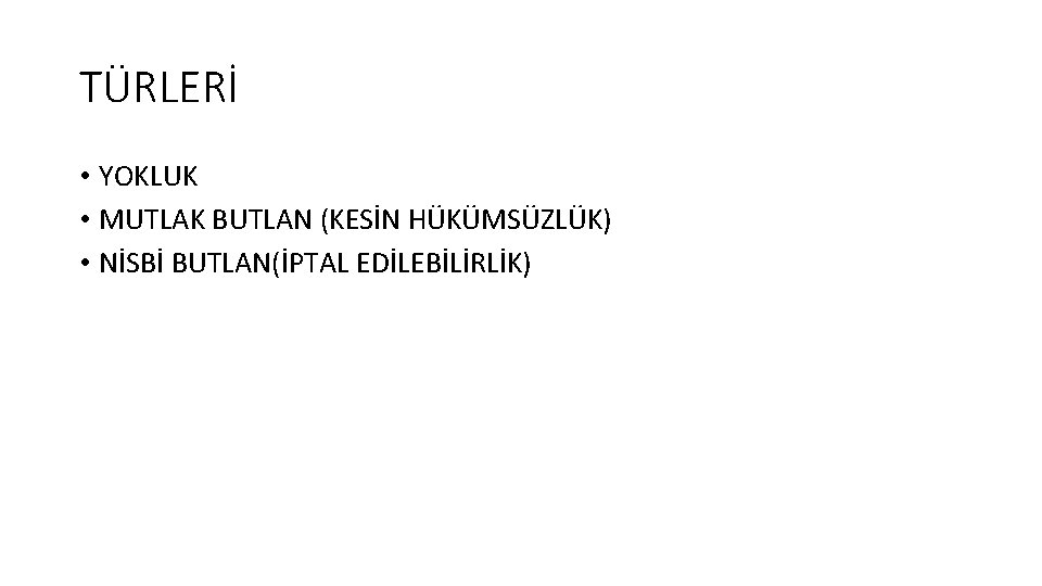 TÜRLERİ • YOKLUK • MUTLAK BUTLAN (KESİN HÜKÜMSÜZLÜK) • NİSBİ BUTLAN(İPTAL EDİLEBİLİRLİK) TÜRLERİ • YOKLUK • MUTLAK BUTLAN (KESİN HÜKÜMSÜZLÜK) • NİSBİ BUTLAN(İPTAL EDİLEBİLİRLİK)