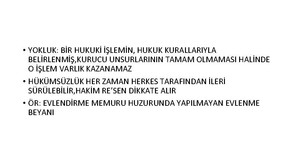  • YOKLUK: BİR HUKUKİ İŞLEMİN, HUKUK KURALLARIYLA BELİRLENMİŞ, KURUCU UNSURLARININ TAMAM OLMAMASI HALİNDE