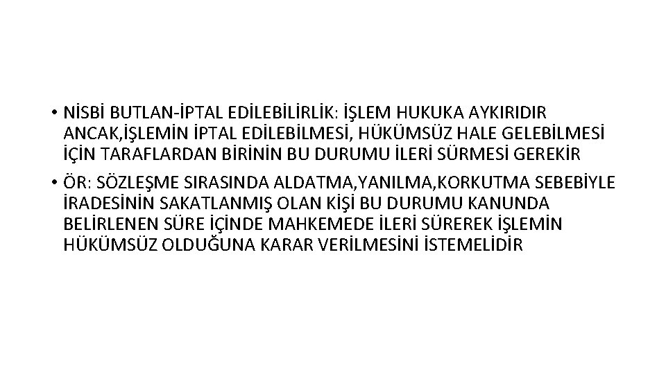 • NİSBİ BUTLAN-İPTAL EDİLEBİLİRLİK: İŞLEM HUKUKA AYKIRIDIR ANCAK, İŞLEMİN İPTAL EDİLEBİLMESİ, HÜKÜMSÜZ HALE • NİSBİ BUTLAN-İPTAL EDİLEBİLİRLİK: İŞLEM HUKUKA AYKIRIDIR ANCAK, İŞLEMİN İPTAL EDİLEBİLMESİ, HÜKÜMSÜZ HALE