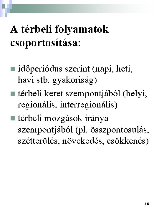 A térbeli folyamatok csoportosítása: időperiódus szerint (napi, heti, havi stb. gyakoriság) n térbeli keret