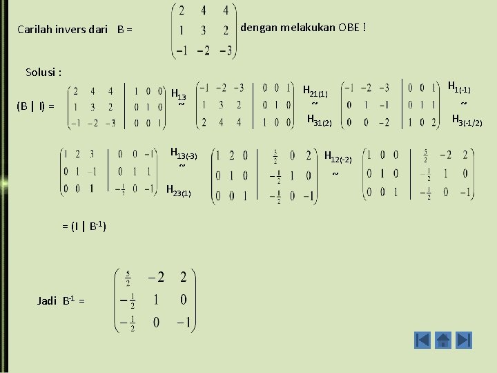 dengan melakukan OBE ! Carilah invers dari B = Solusi : H 13 ~