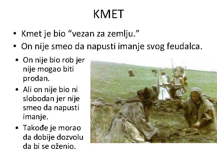 KMET • Kmet je bio “vezan za zemlju. ” • On nije smeo da